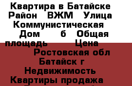 Квартира в Батайске › Район ­ ВЖМ › Улица ­ Коммунистическая  › Дом ­ 195б › Общая площадь ­ 64 › Цена ­ 3 000 000 - Ростовская обл., Батайск г. Недвижимость » Квартиры продажа   . Ростовская обл.